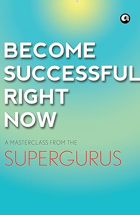 Become Successful Right Now: A Masterclass From The Supergurus by Aleph Book Company