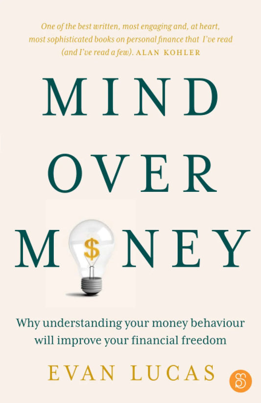 Mind Over Money: Why Understanding Your Money Behaviour Will Improve Your Financial Freedom by Evan Lucas