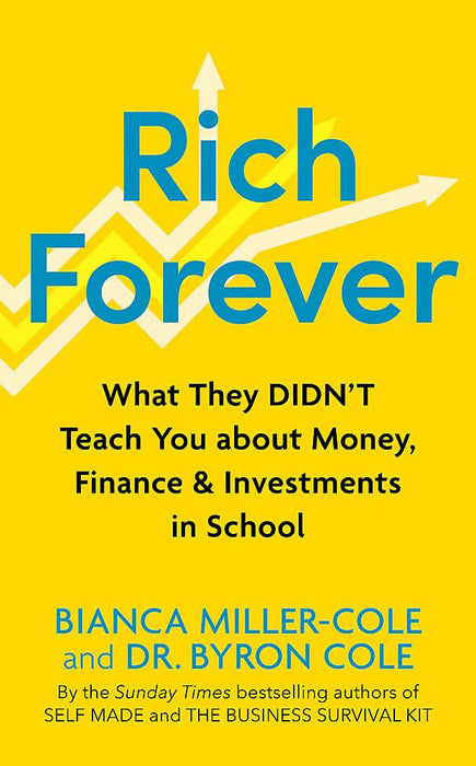 Rich Forever: What They Didn’T Teach You About Money, Finance And Investments In School by Bianca Miller-Cole & Dr Byron Cole