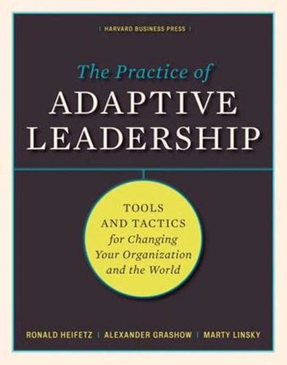 Practice Of Adaptive Leadership: Tools And Tactics For Changing by Ronald Heifetz, Alexander Grashow & Marty Linsky