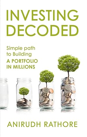 Investing Decoded: Simple Path To Building A Portfolio In Millions by Anirudh Rathore