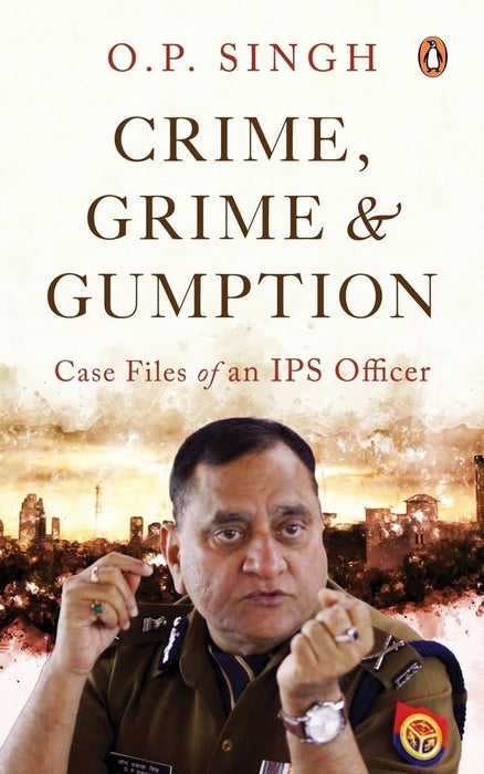 Crime, Grime & Gumption: Case Files Of An Ips Officer by O.P. Singh in Paperback