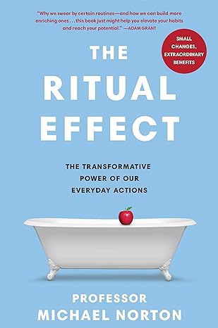 The Ritual Effect: The Transformative Power of Our Everyday Actions by Michael Norton in Paperback