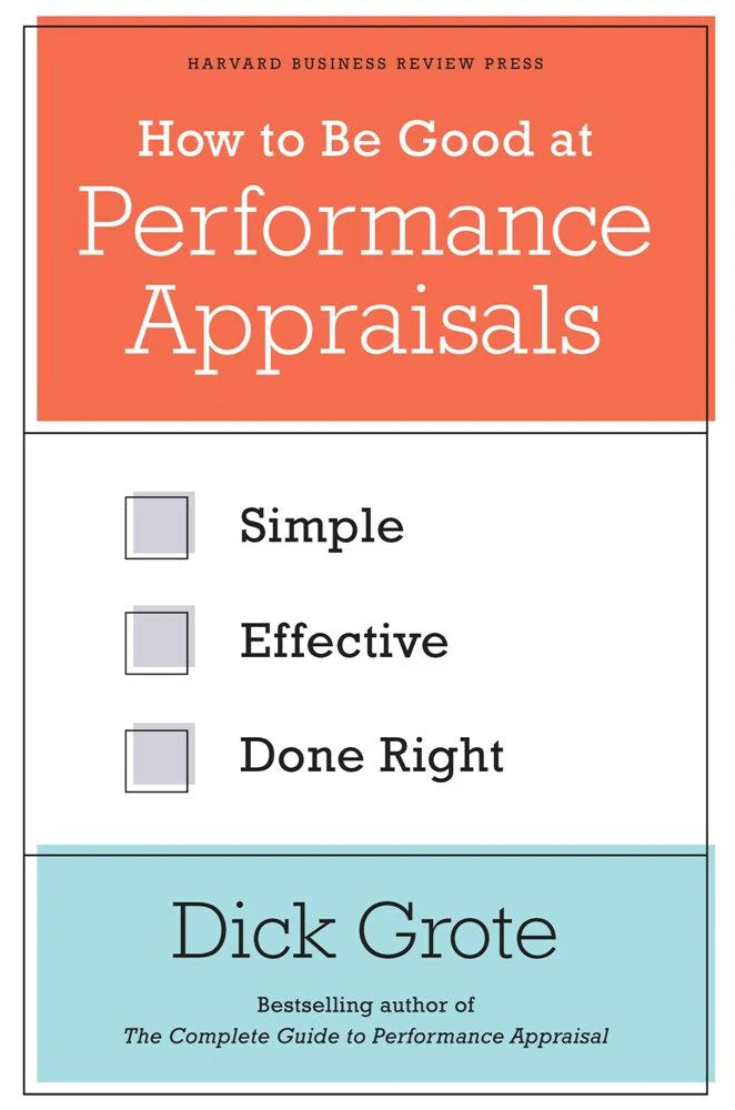 How To Be Good At Performance Appraisals: Simple, Effective, Done Right by Dick Grote