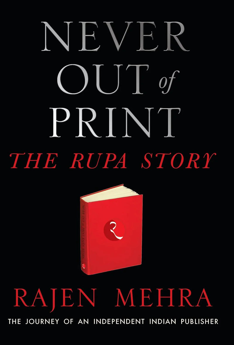 Never Out Of Print The Rupa Story: The Journey Of An Independent Indian Publisher by Rajen Mehra in Paperback