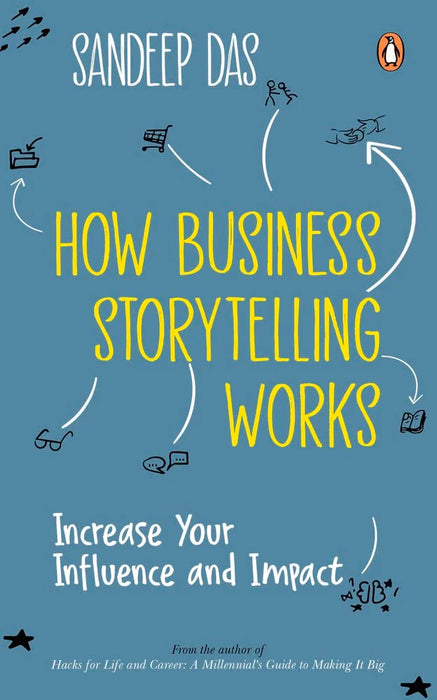 How Business Storytelling Works: Increase Your Influence And Impact by Sandeep Das