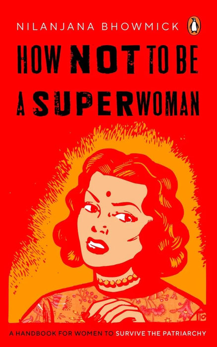 How Not To Be A Superwoman: A Handbook For Women To Survive The Patriarchy by Nilanjana Bhowmick in Paperback