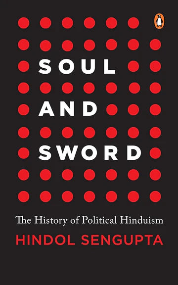 Soul And Sword: The History Of Political Hinduism by Hindol Sengupta  in Hardcover