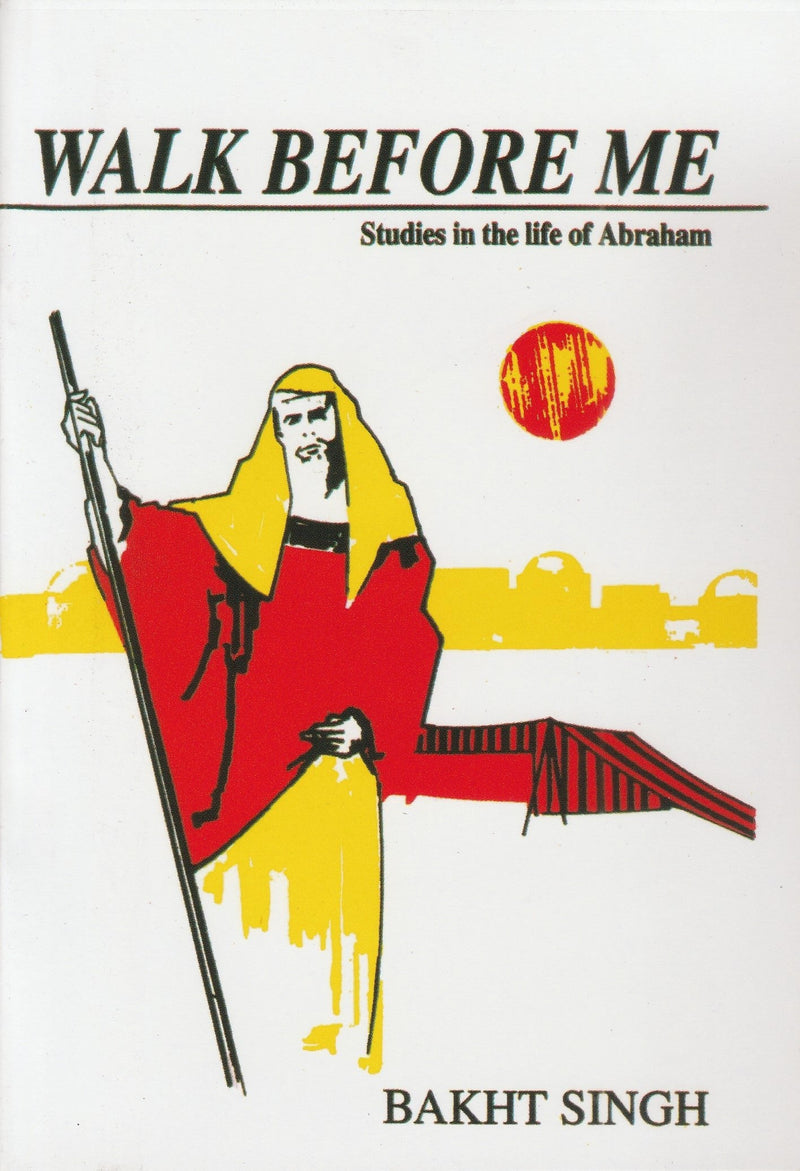 Walk before me: studies in the life of abraham by bakht singh