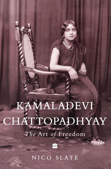 Kamaladevi Chattopadhyay: The Art Of Freedom by Nico Slate Hardcover