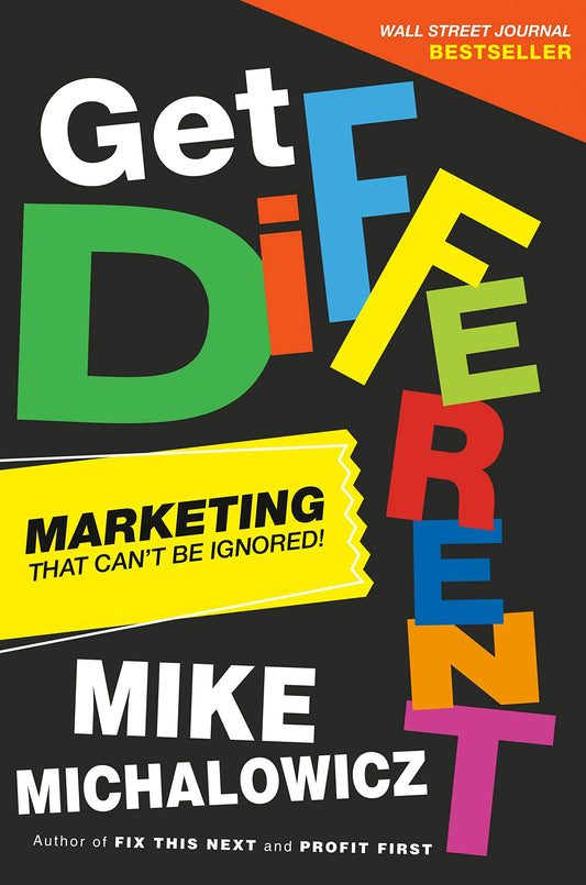 Get Different: Marketing That Can't Be Ignored! by Mike Michalowicz