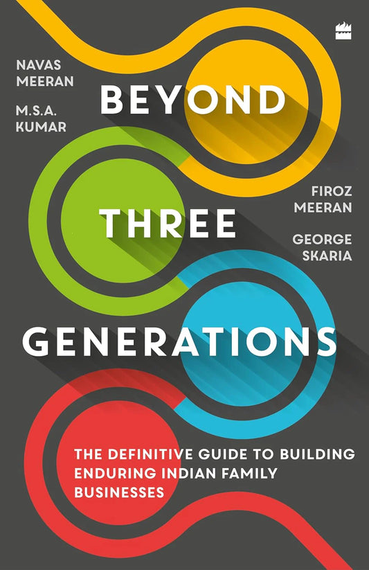 Beyond Three Generations: The Definitive Guide For Building Enduring Indian Family Businesses by Navas Meeran, M.S.A. Kumar, Firoz Meeran & George Skaria