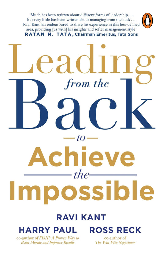 Leading From The Back: To Achieve The Impossible by Ravi Kant & Harry Paul