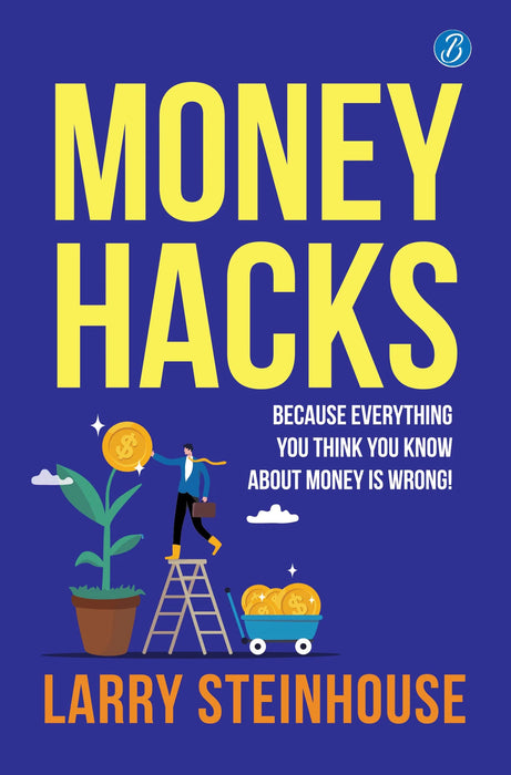 Money Hacks: Because everything you think you know about money is wrong! by Larry Steinhouse