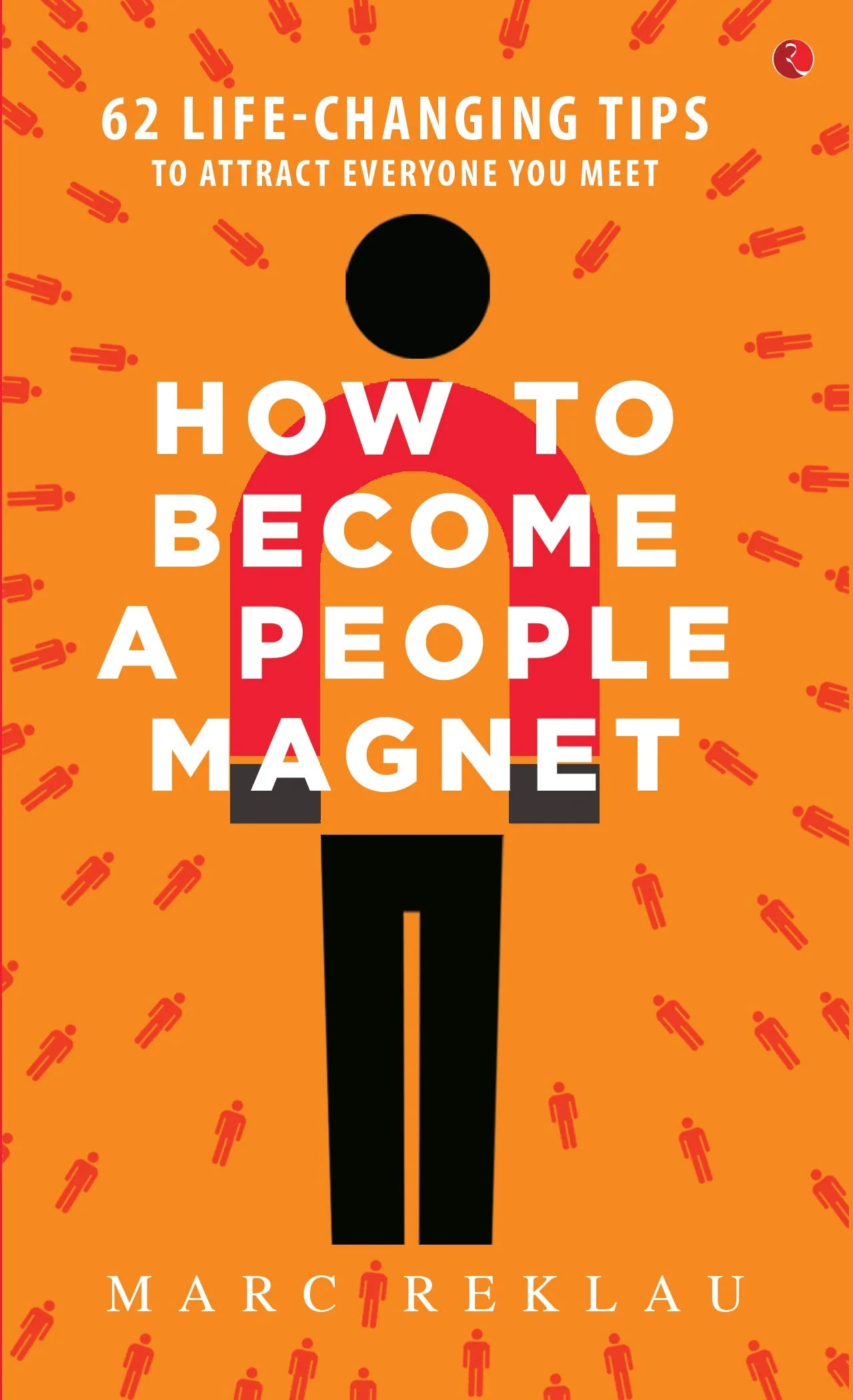 How To Become A People Magnet; 62 Life-Changing Tips To Attract Everyone You Meet by Marc Reklau