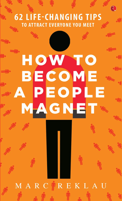 How To Become A People Magnet; 62 Life-Changing Tips To Attract Everyone You Meet by Marc Reklau