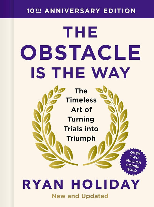 The Obstacle is the Way The Ancient Art of Turning Trials into Triumph by Ryan Holiday