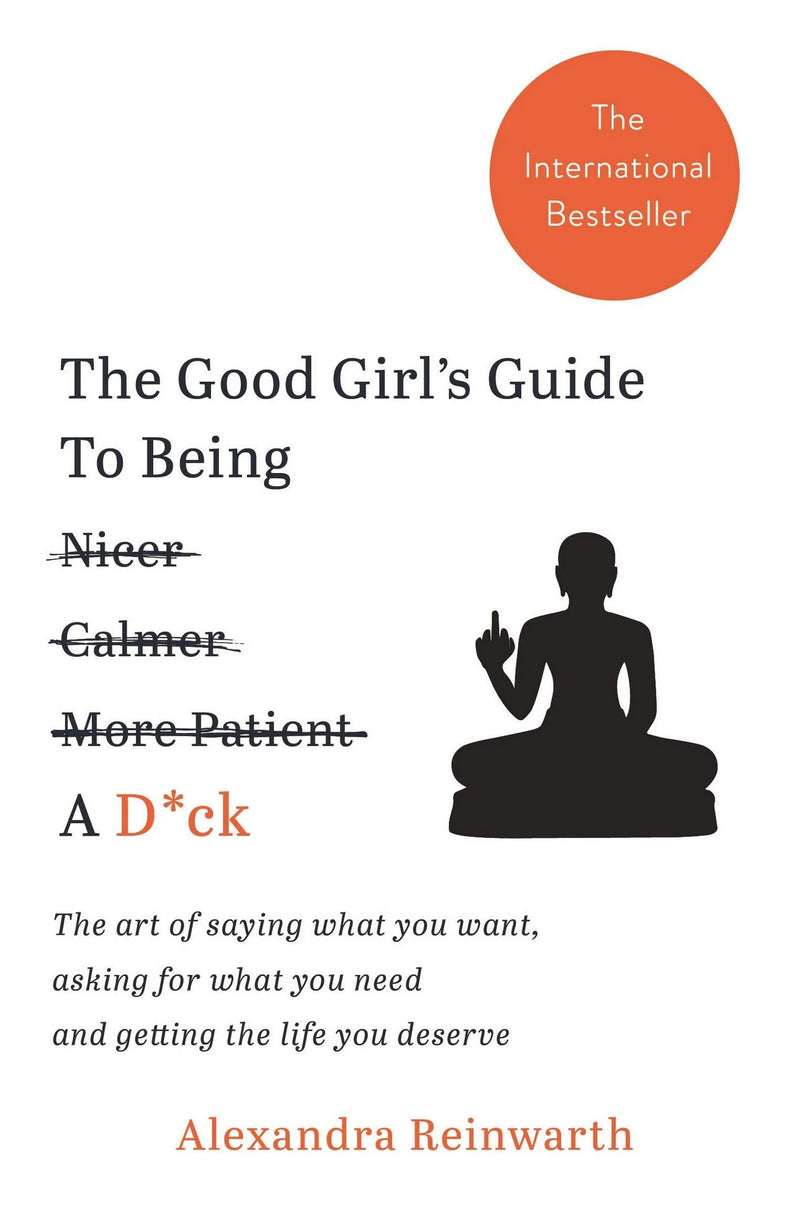 The Good Girl’s Guide To Being A D*Ck by Alexandra Reinwarth