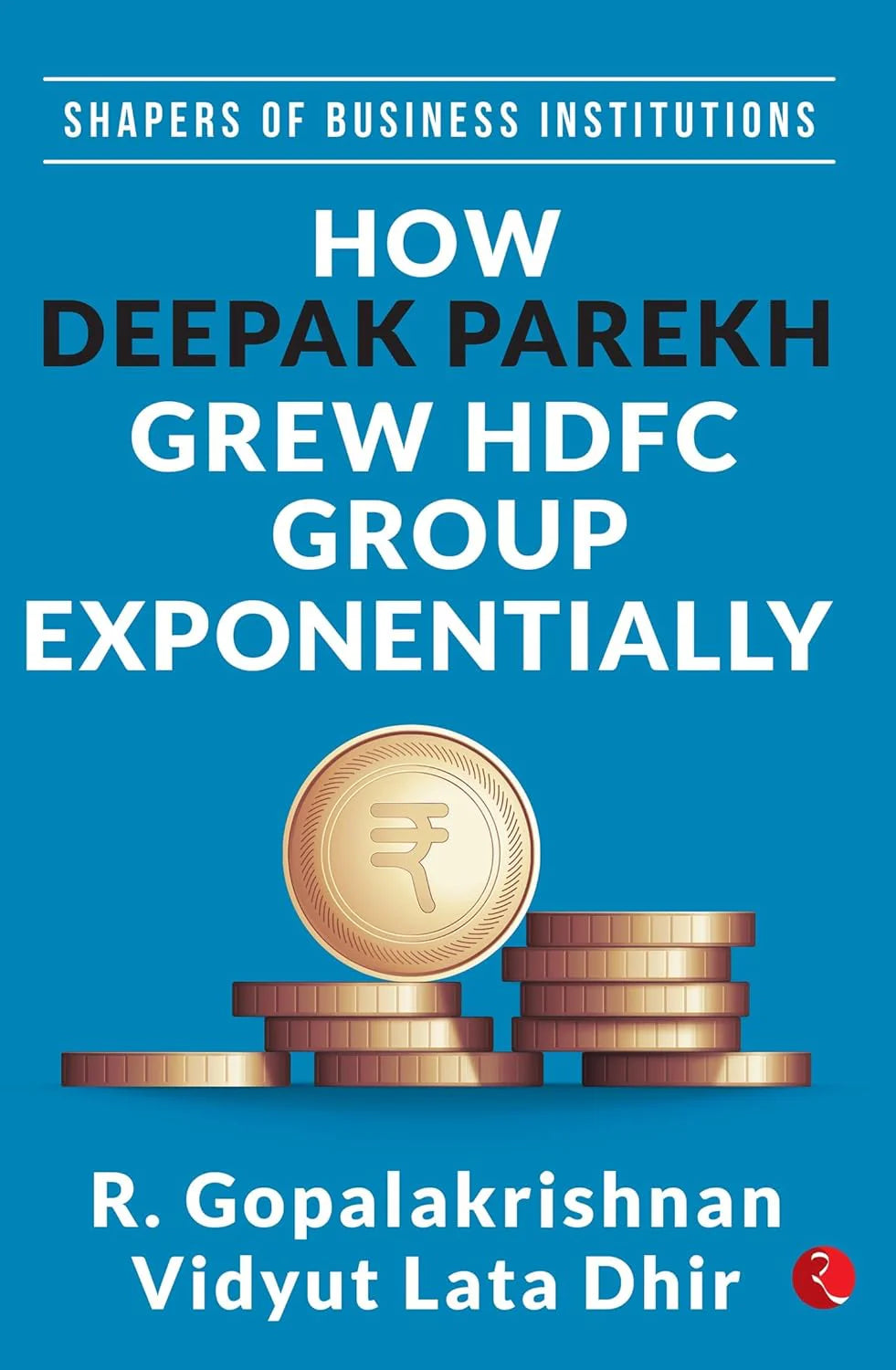 Shapers Of Business Institutions: How Deepak Parekh Grew by R. GOPALAKRISHNAN