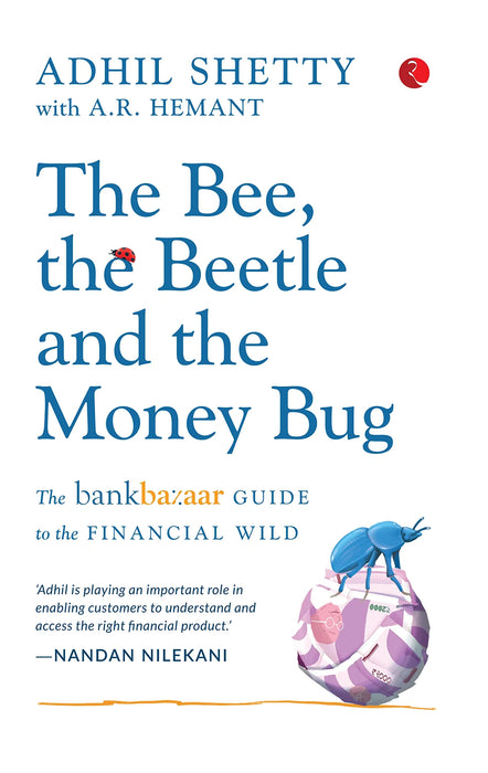 THE BEE, THE BEETLE AND THE MONEY BUG: The Bankbazaar Guide To The Financial Wild by Adhil Shetty