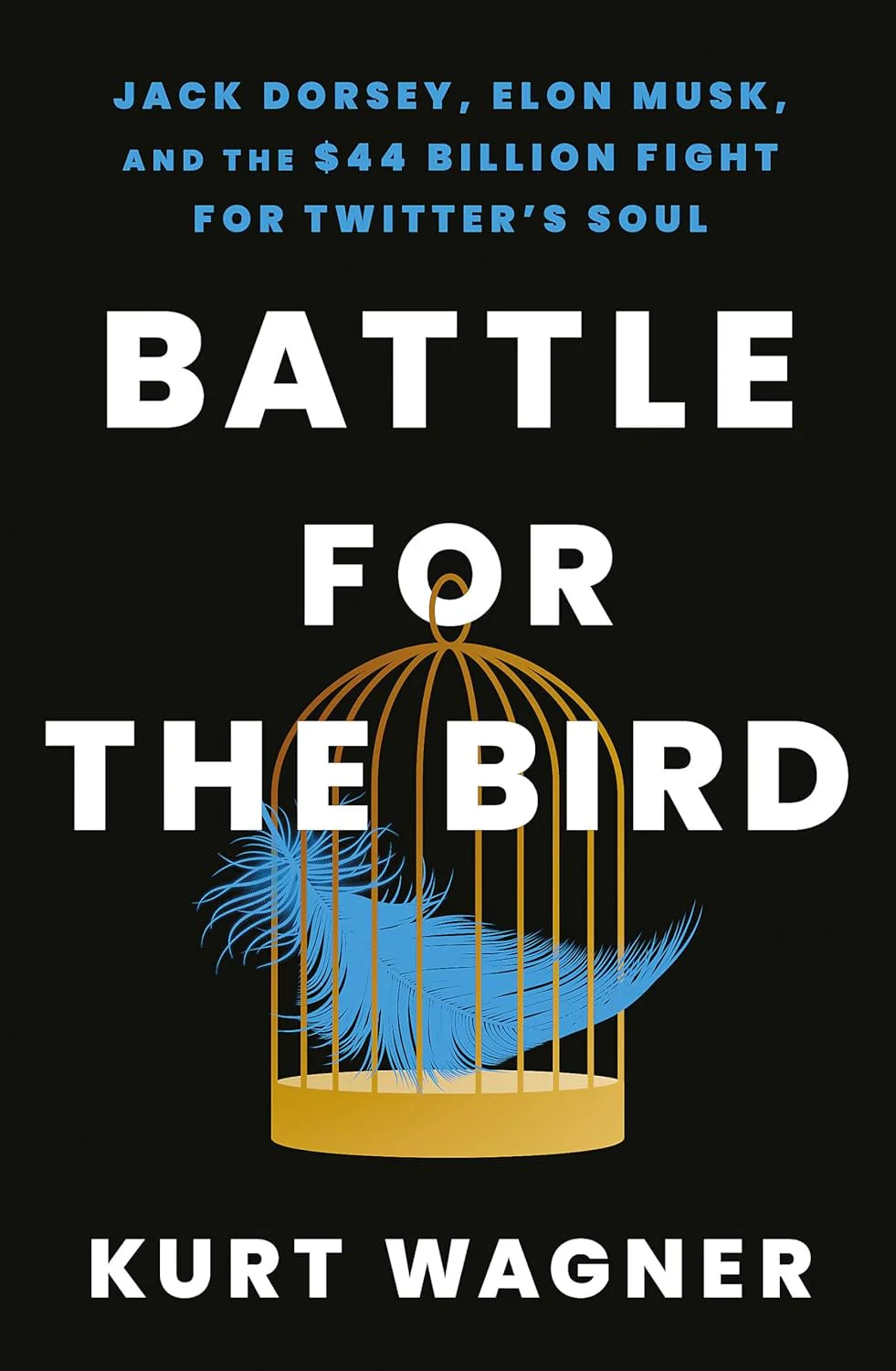 Battle For The Bird: Jack Dorsey, Elon Musk And The $44 Billion Fight For Twitter'S Soul by Kurt Wagner