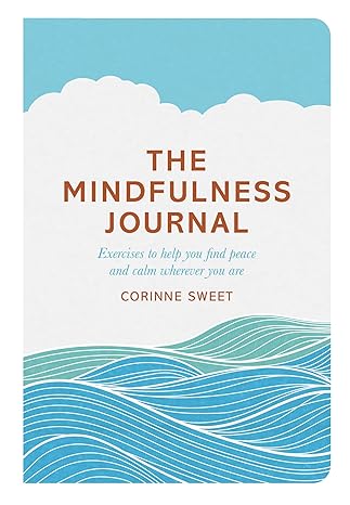 The Mindfulness Journal: Exercises to help you find peace by Corinne Sweet in Paperback