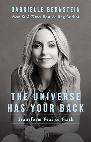 The Universe Has Your Back: Transform Fear to Faith by Gabrielle Bernstein