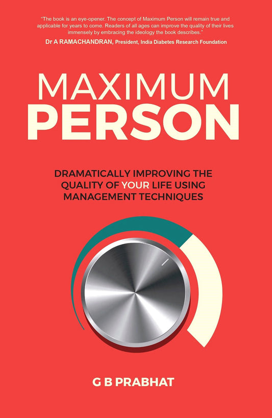 Maximum Person: Dramatically Improving The Quality Of Your Life Using Management Techniques by G B Prabhat