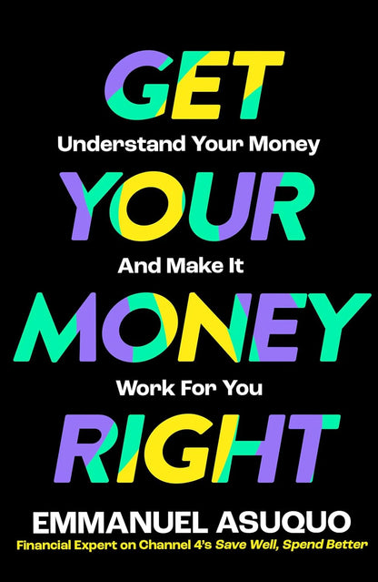 Get Your Money Right: Understand Your Money And Make It Work For You by Emmanuel Asuquo