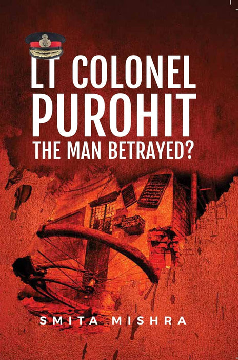 Lt Colonel Purohit: The Man Betrayed? by Smita Mishra in Paperback