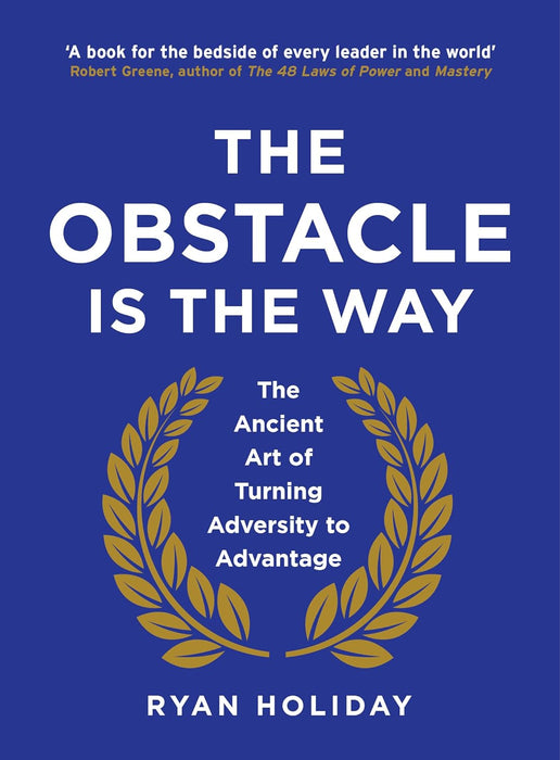 The Obstacle is the Way The Ancient Art of Turning Trials into Triumph by Ryan Holiday