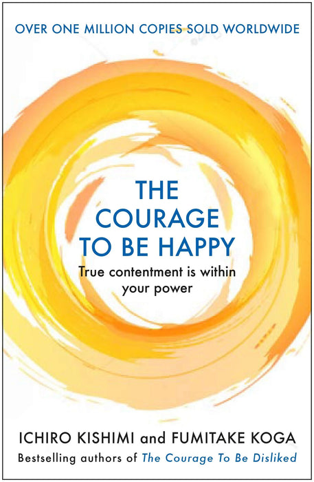 The Courage To Be Happy by Ichiro Kishimi & Fumitake Koga in Hardcover