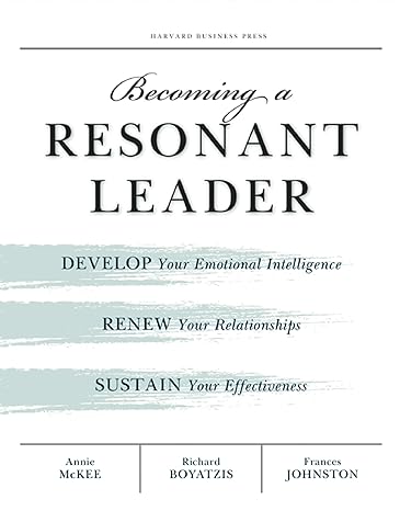 Becoming A Resonant Leader: Develop Your Emotional by Annie McKee