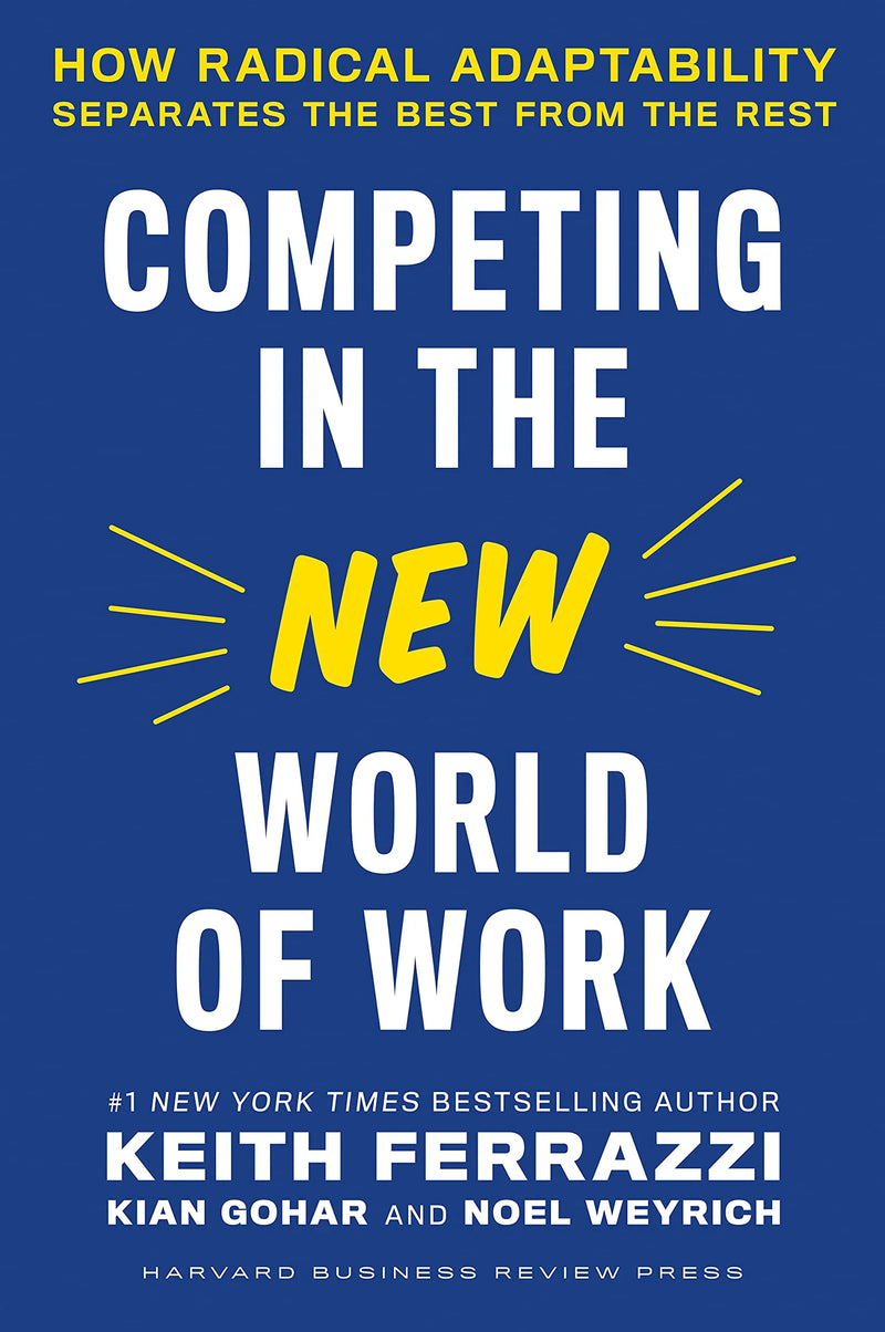 Competing In The New World Of Work by Keith Ferrazzi & Kian Gohar