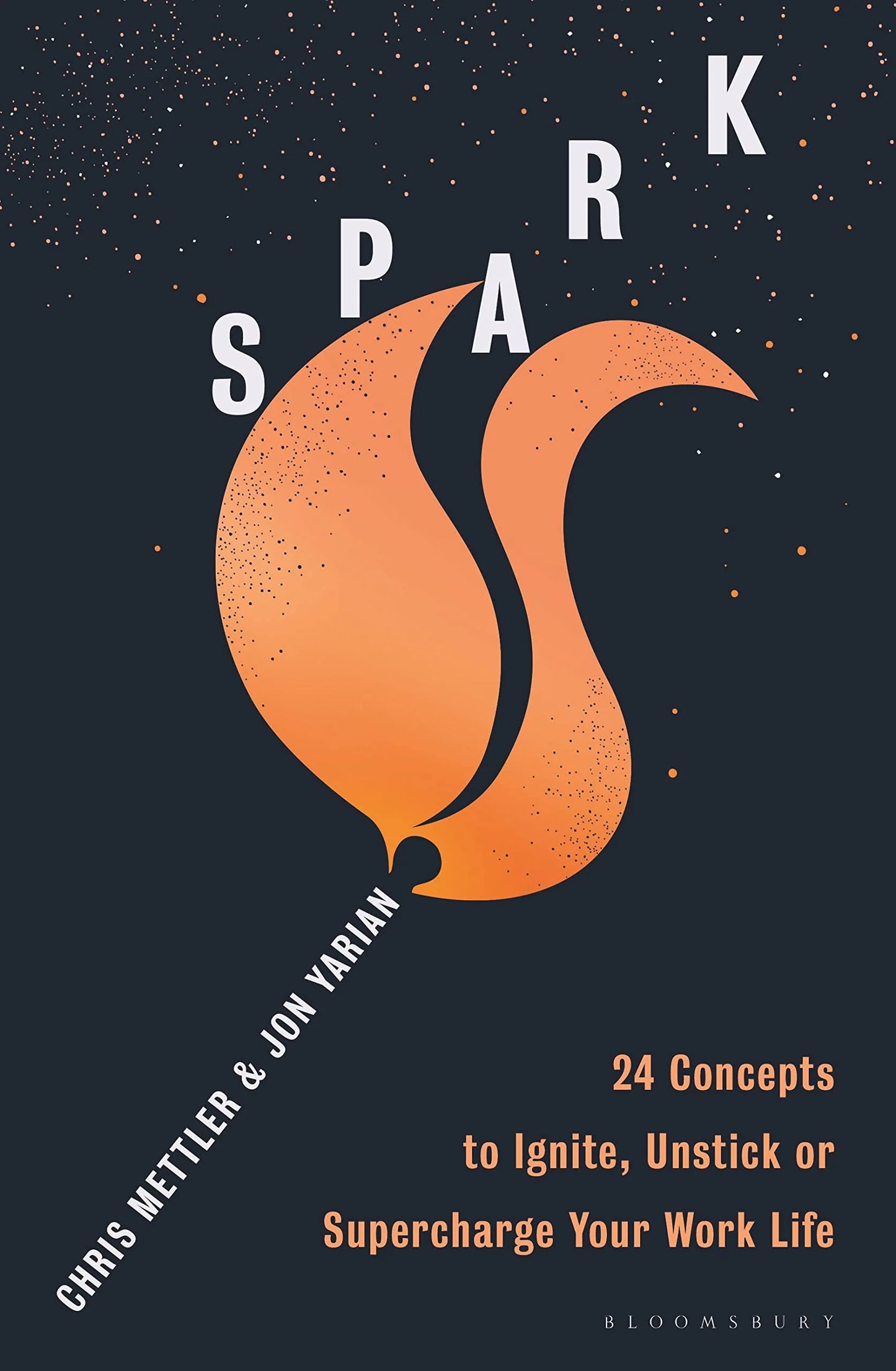 Spark: 24 Concepts To Ignite, Unstick Or Supercharge Your Work Life by Chris Mettler & Jon Yarian