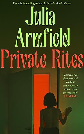 Private Rites: The Unmissable New 2024 Novel From The Author Of Our Wives Under The Sea by Julia Armfield