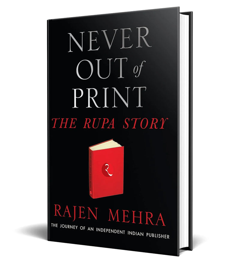 Never Out Of Print The Rupa Story: The Journey Of An Independent Indian Publisher by Rajen Mehra in Paperback