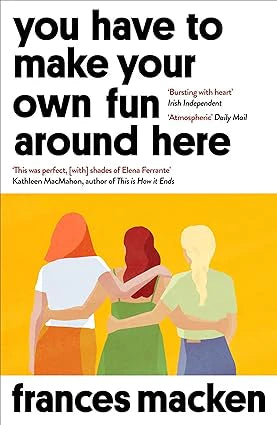 You Have To Make Your Own Fun Around Here by Frances Macken