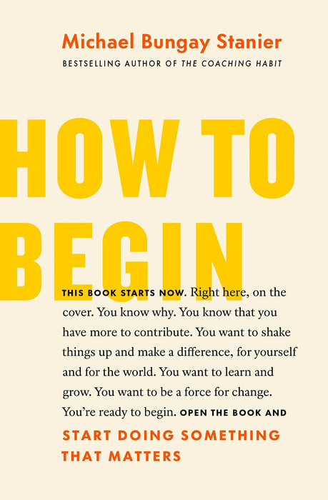 How To Begin by Michael Bungay Stanier