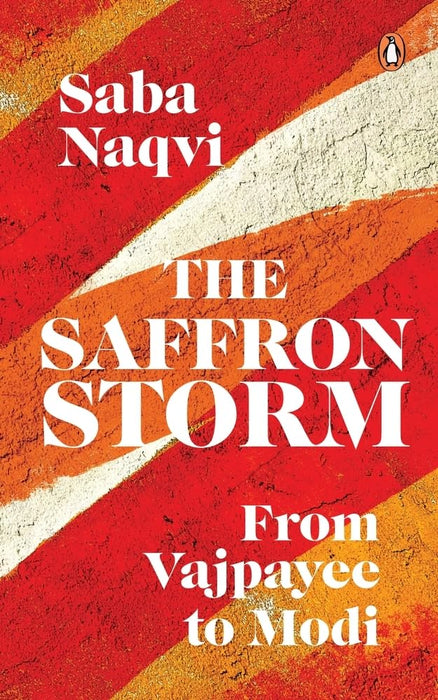 The Saffron Storm: From Vajpayee To Modi by Saba Naqvi in Paperback