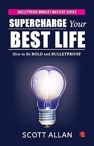 Supercharge Your Best Life: How to Be Bold and Bulletproof by Scott Allan