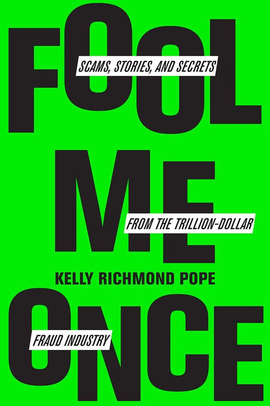 Fool Me Once: Scams, Stories, And Secrets From The Trillion-Dollar Fraud Industry by Kelly Richmond Pope