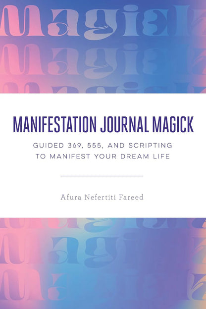 Manifestation Journal Magick: Guided 369, 555, and Scripting by Afura Nefertiti Fareed in Paperback