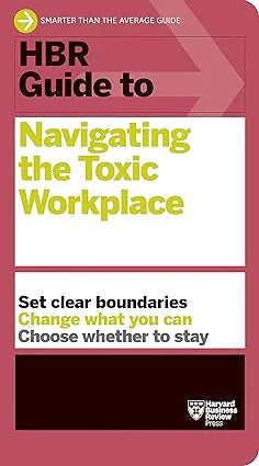 Hbr Guide To Navigating The Toxic Workplace by Harvard Business Review