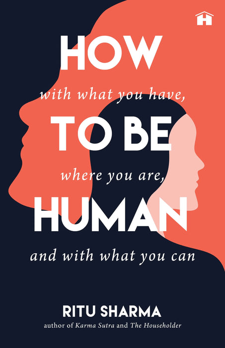 How To Be Human : With What You Have, Where You Are, With What You Can by Ritu Sharma