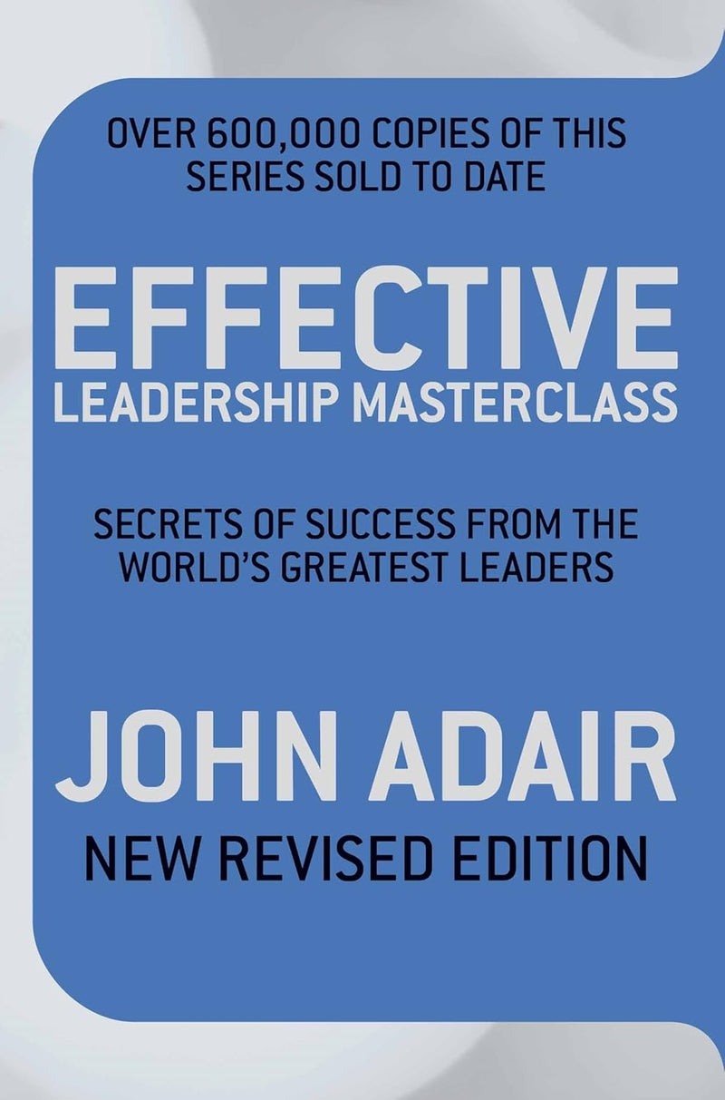 Effective Leadership Masterclass: Secrets of Success from the World's Greatest Leaders by John Adair in Paperback
