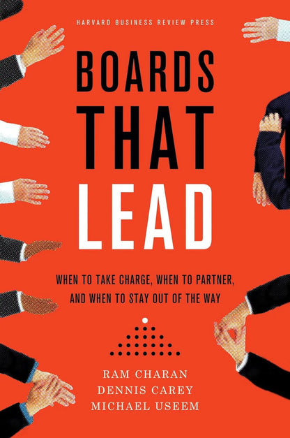 Boards That Lead: When To Take Charge, When To Partner And When To Stay Out Of The Way by Ram Charan