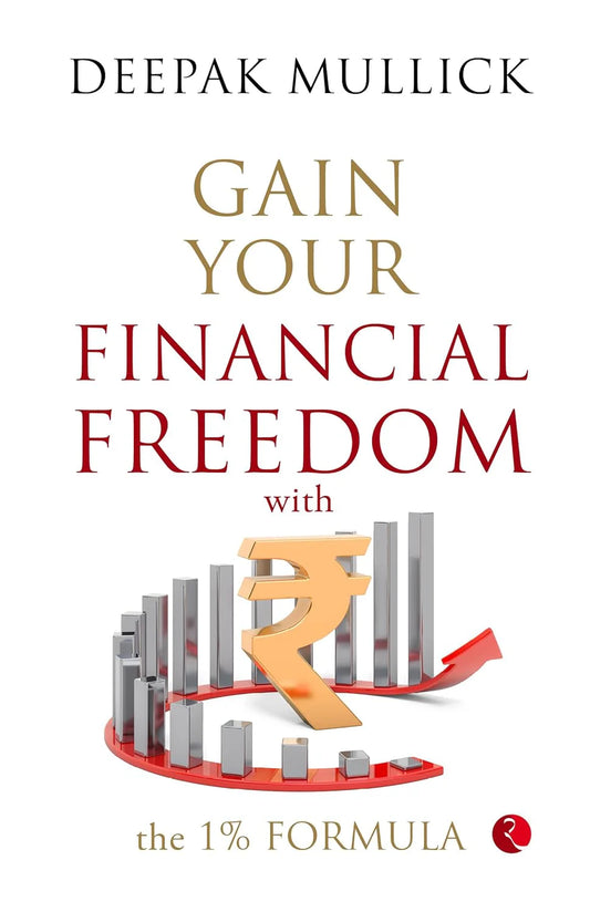 Gain Your Financial Freedom With The 1% Formula by Deepak Mullick