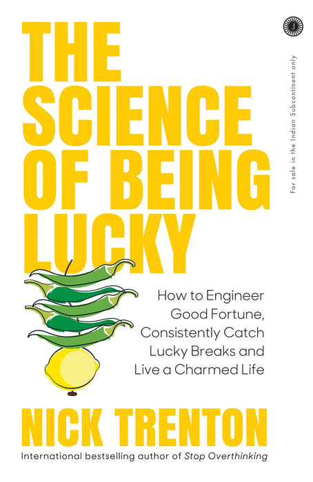 The Science Of Being Lucky: How To Engineer Good Fortune, Consistently Catch Lucky Breaks And Live A Charmed Life by Nick Trenton