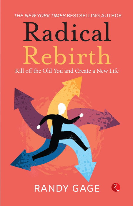 Radical Rebirth: Kill Off The Old You And Create A New Life! by Randy Gage